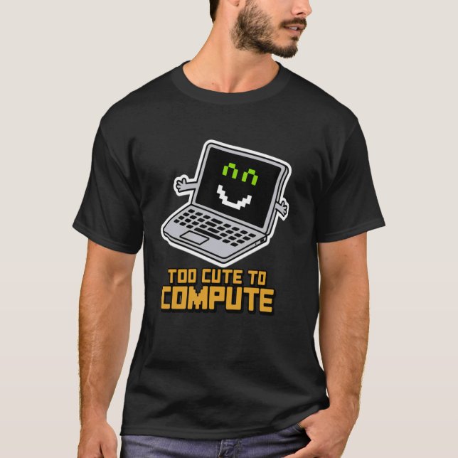 Too Cute to Compute Funny Nerdy Computer Geek Lapt T-Shirt (Front)