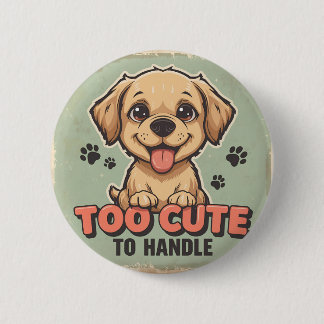 Too Cute to Handle Dog Button