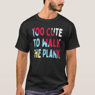Too Cute To Walk The Plank Boat Love 2 T-Shirt