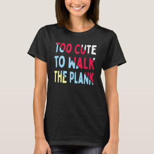Too Cute To Walk The Plank Boat Love 2 T-Shirt