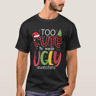 Too Cute To Wear An Ugly Sweater Funny Christmas P