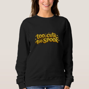 Too Cute Too Spook Cute Halloween Sweatshirt