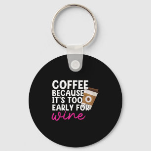 Too Early For Wine Drinking Coffee Lover Drinker G Key Ring