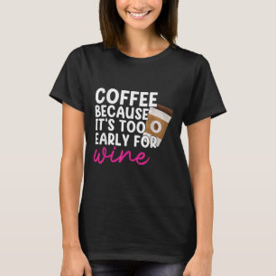 Too Early For Wine Drinking Coffee Lover Drinker G T-Shirt