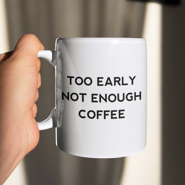 Too Early Not Enough Coffee Mug (Too Early Not Enough Coffee Mug)