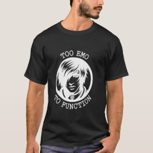 Too Emo To Function Artistic Design T-Shirt
