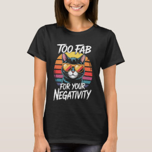 Too Fab for Your Negativity Cat Quote T-Shirt