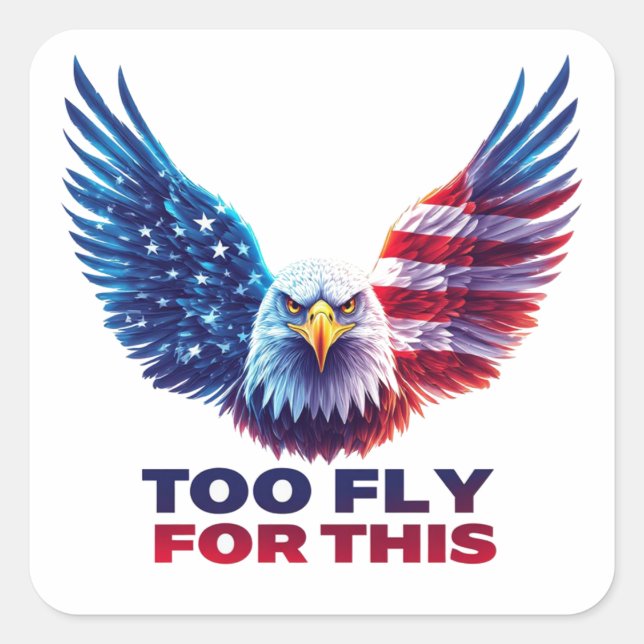 Too Fly For This Patriotic Eagle American Flag Square Sticker (Front)