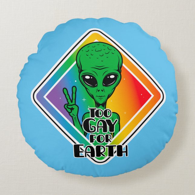 Too Gay For Earth Funny Alien UFO  Round Cushion (Front)