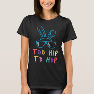 Too Hip Easter Bunny To Hop Pascha Egg Hunt Rabbit T-Shirt