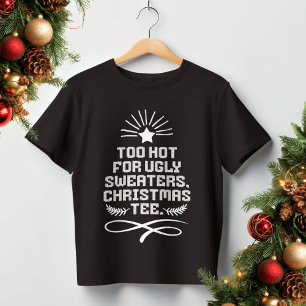 Too Hot For Ugly Sweaters, Christmas Tee Funny