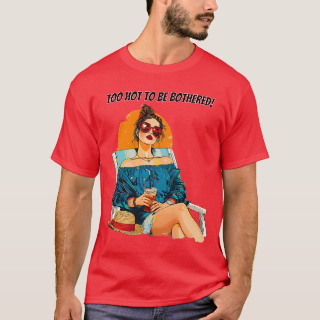 Too Hot To Be Bothered Fun Summer Design T-Shirt (Front)