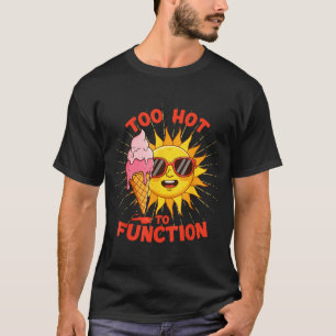 Too hot to function funny summer heatwave design T-Shirt