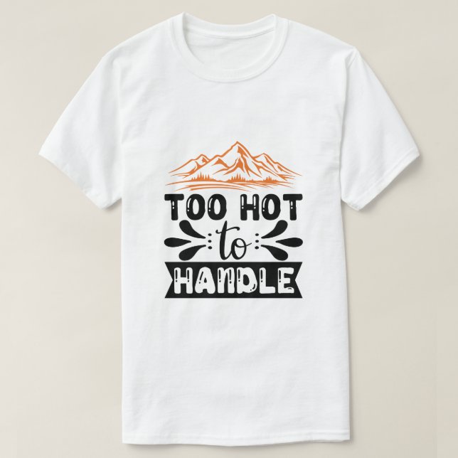 Too hot to handle  T-Shirt (Design Front)