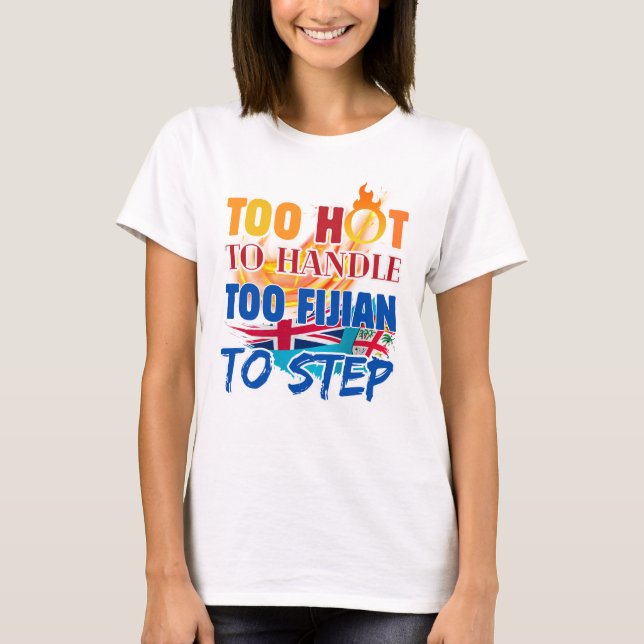 Too Hot to Handle, Too Fijian to Step  T-Shirt (Front)