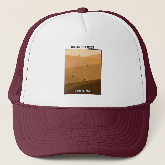 Too Hot To Handle Too Wild To Leave Desert Camping Trucker Hat (Front)