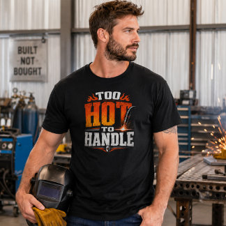 Too Hot To Handle Welding Shirt Funny Welder Tee
