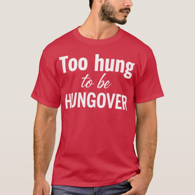 Too Hung to Be Hungover T-Shirt (Front)