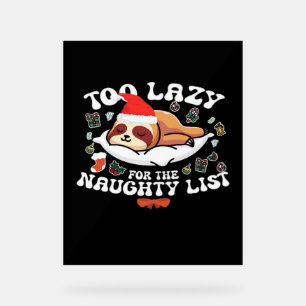 Too Lazy For The Naughty List,Funny Christmas Shir Acrylic Sign