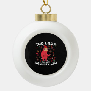 Too Lazy For The Naughty List,Funny Christmas Shir Ceramic Ball Christmas Ornament