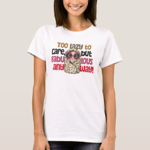 Too Lazy to Care but Fabulous Anyway T-Shirt