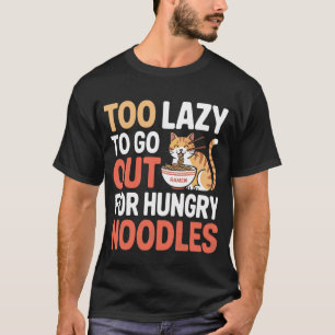 Too Lazy to Go Out for Hungry Noodles Ramen Cat T-Shirt