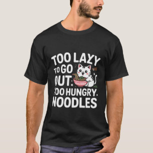Too Lazy to Go Out Too Hungry Noodles Cat Ramen T-Shirt