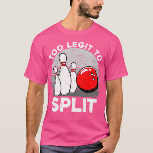 Too Legit To Split Funny Bowling Bowlers T-Shirt