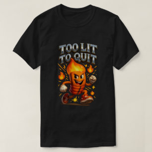 Too Lit To Quit Dancing Fire Matchstick T-Shirt