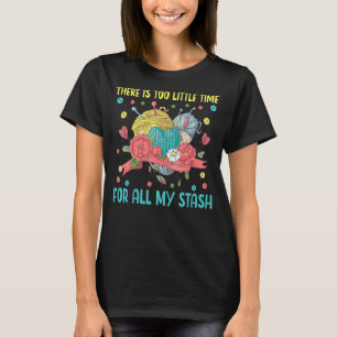 Too Little Time For All My Stash Knitting Yarn Cro T-Shirt