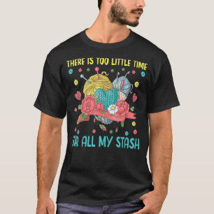 Too Little Time For All My Stash Knitting Yarn Cro T-Shirt