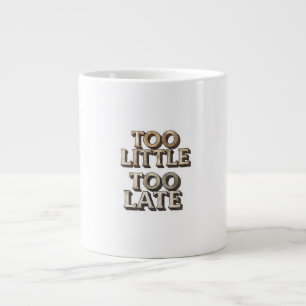 Too Little Too Late Large Coffee Mug