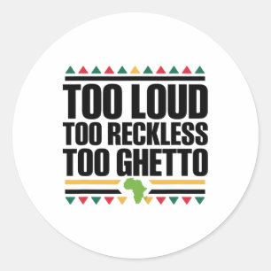 Too Loud Too Reckless Too Ghetto - Juneteenth Blac Classic Round Sticker