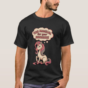 Too Magical for Your Nonsense Funny Unicorn Sarcas T-Shirt