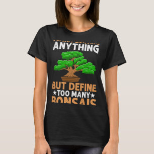 Too Many Bonsais Funny Bonsai Tree Bonsai Lover T-Shirt