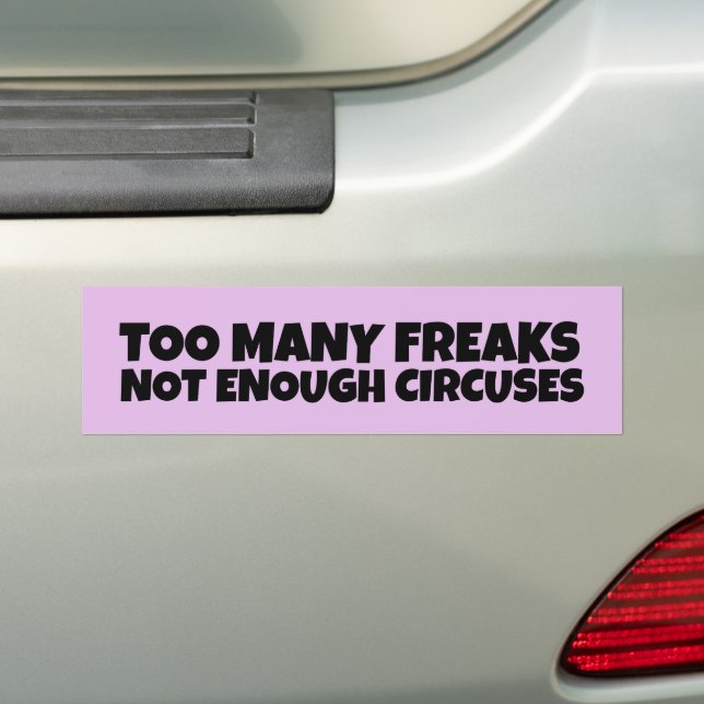 TOO MANY FREAKS NOT ENOUGH CIRCUSES BUMPER STICKER (On Car)