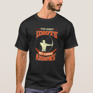 Too Many Idiots Not Enough Arrows Archery T-Shirt