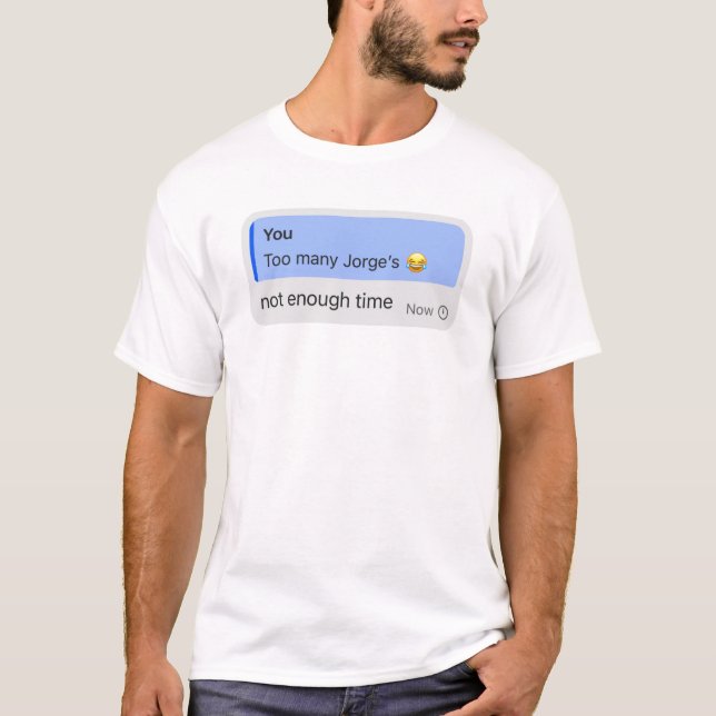 Too Many Jorges  T-Shirt (Front)