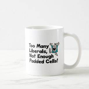 Too Many Liberals, Not Enough Padded Cells! Coffee Mug