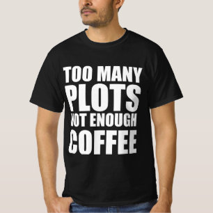 Too many plots not enought coffee T-Shirt