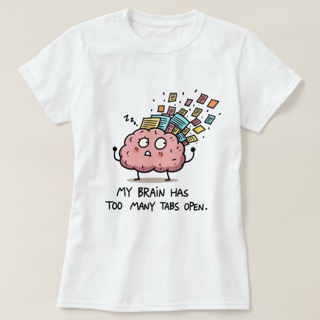 Too Many Tabs Open – Funny Brain T-Shirt (Design Front)