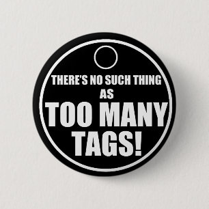 Too Many Tags? 6 Cm Round Badge