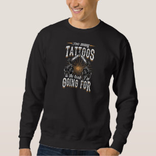 Too Many Tattoos Is The Look I'm Going For  Antiso Sweatshirt