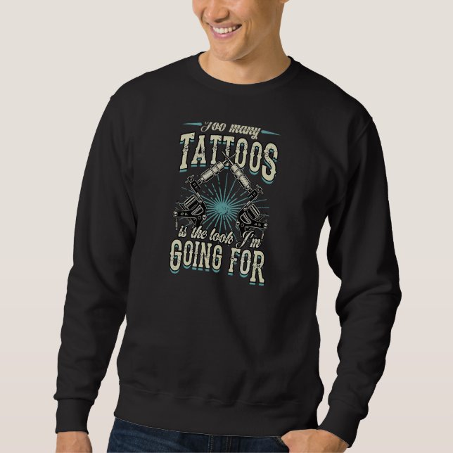 Too Many Tattoos Is The Look I'm Going For  Antiso Sweatshirt (Front)