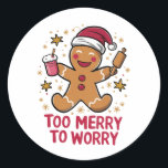 Too Merry To Worry Funny Gingerbread Christmas Classic Round Sticker<br><div class="desc">Too Merry To Worry Funny Gingerbread Christmas</div>