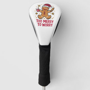 Too Merry To Worry Funny Gingerbread Christmas Golf Head Cover