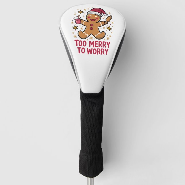 Too Merry To Worry Funny Gingerbread Christmas Golf Head Cover (Front)