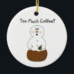 Too Much Coffee Ornament<br><div class="desc">This Too Much Coffee Snowman has had a little too much coffee! A great gift for a coffee lover.</div>