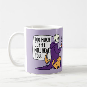 TOO MUCH COFFEE WILL HEAL YOU, GRIM REAPER DRINKIN COFFEE MUG