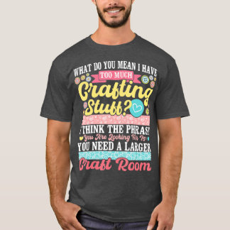 Too Much Crafting Stuff Scrapbooking Scrapbook Lo T-Shirt